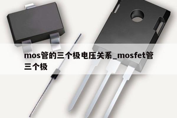 mos管的三個(gè)極電壓關(guān)系_mosfet管三個(gè)極